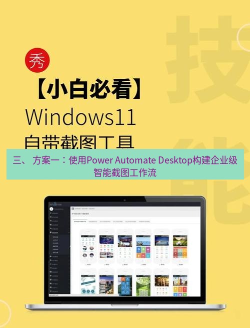 截图软件 三、 方案一：使用Power Automate Desktop构建企业级智能截图工作流