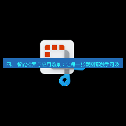 截图软件 四、 智能检索与应用场景：让每一张截图都触手可及