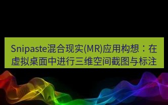 snipaste Snipaste混合现实(MR)应用构想：在虚拟桌面中进行三维空间截图与标注